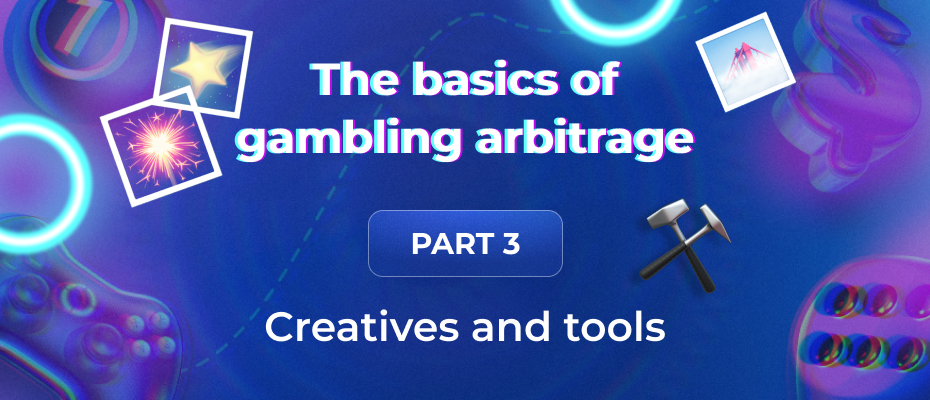 The basics of gambling arbitrage – part 3: Creatives and tools